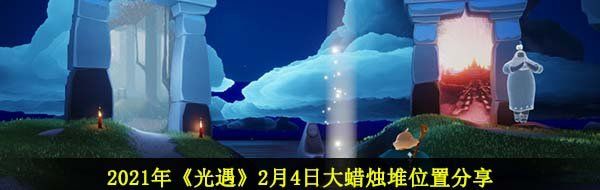 2021年《光遇》2月4日大蜡烛堆位置分享