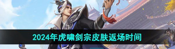 《王者荣耀》2024年刘邦虎啸剑宗皮肤返场时间