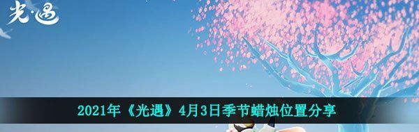 2021年《光遇》4月3日季节蜡烛位置分享