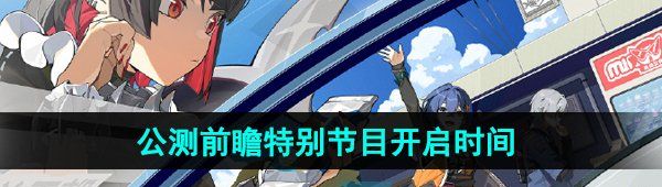 《绝区零》公测前瞻特别节目开启时间