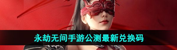 《永劫无间手游》公测最新兑换码分享