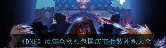 《DNF》历年金秋礼包国庆节套装外观大全