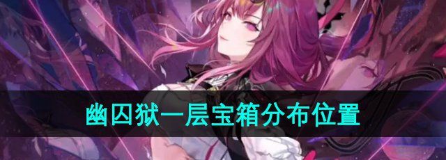 《崩坏星穹铁道》2.4幽囚狱一层宝箱分布位置