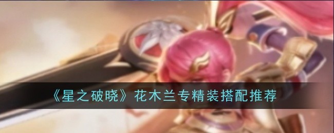 星之破晓花木兰专精装怎么搭配-搭配推荐