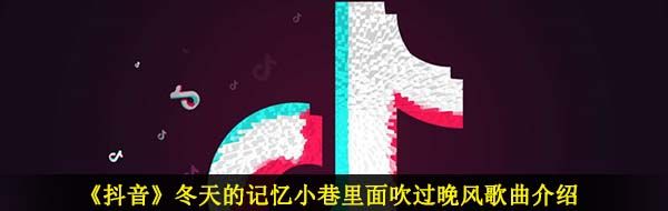 《抖音》冬天的记忆小巷里面吹过晚风歌曲介绍