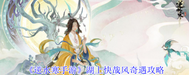 《逆水寒手游》湖上快哉风奇遇攻略