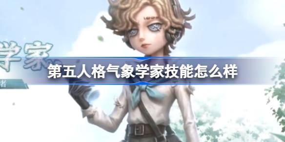 第五人格气象学家技能怎么样 第五人格气象学家角色技能介绍