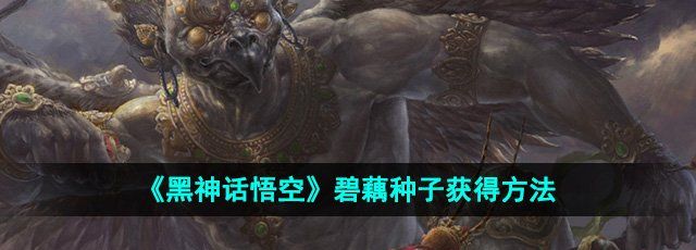 《黑神话悟空》碧藕种子获得方法