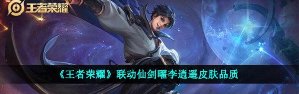 《王者荣耀》联动仙剑曜李逍遥皮肤品质